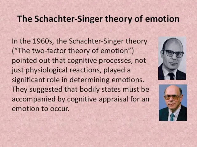 The Schachter-Singer theory of emotion In the 1960s, the Schachter-Singer theory