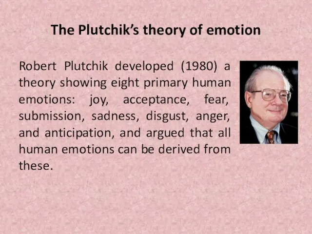 The Plutchik’s theory of emotion Robert Plutchik developed (1980) a theory