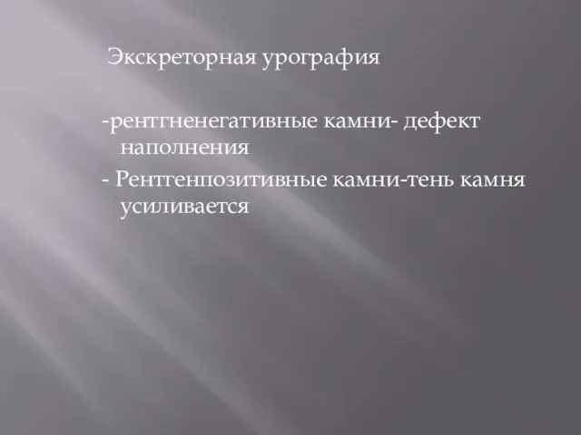 Экскреторная урография -рентгненегативные камни- дефект наполнения - Рентгенпозитивные камни-тень камня усиливается