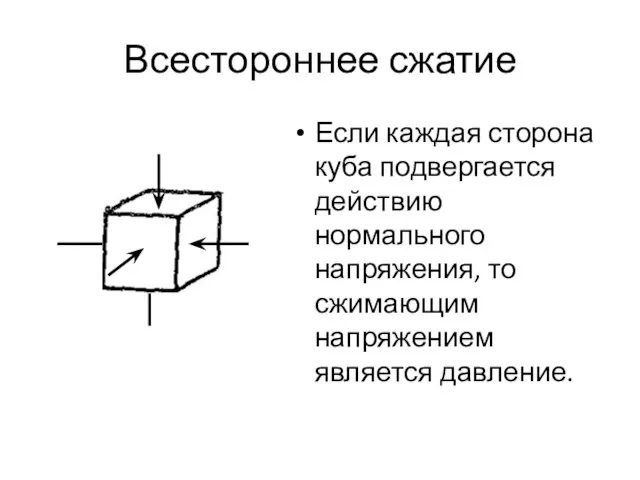 Всестороннее сжатие Если каждая сторона куба подвергается действию нормального напряжения, то сжимающим напряжением является давление.