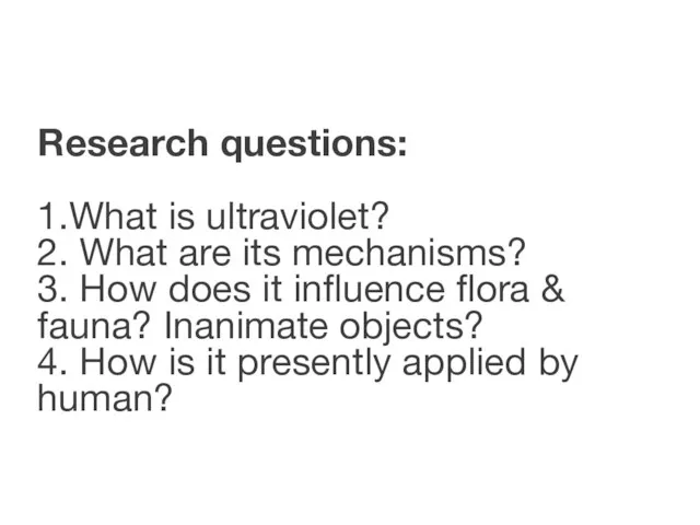 Research questions: 1.What is ultraviolet? 2. What are its mechanisms? 3.