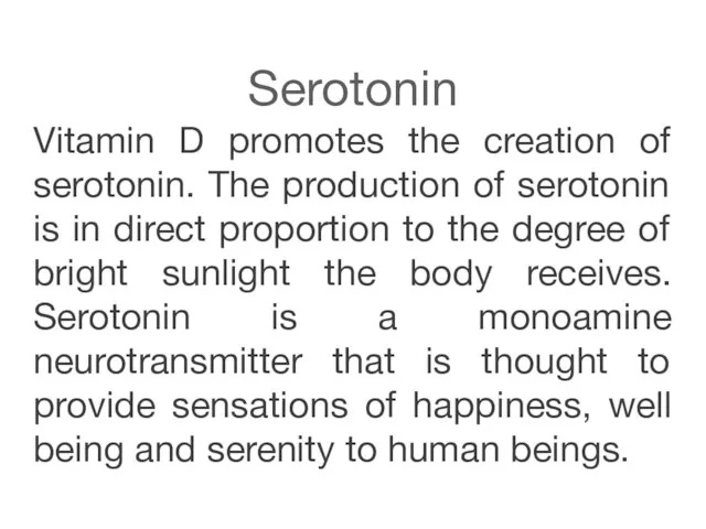 Serotonin Vitamin D promotes the creation of serotonin. The production of