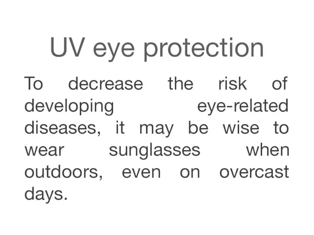 UV eye protection To decrease the risk of developing eye-related diseases,