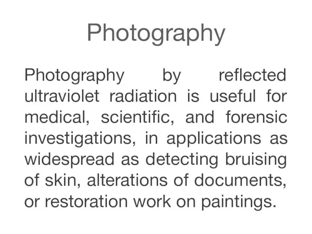 Photography Photography by reflected ultraviolet radiation is useful for medical, scientific,