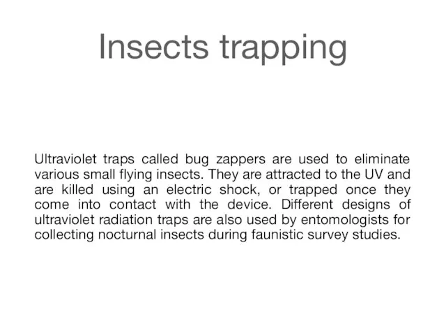 Insects trapping Ultraviolet traps called bug zappers are used to eliminate