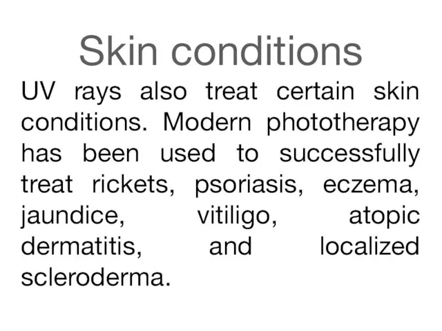 Skin conditions UV rays also treat certain skin conditions. Modern phototherapy