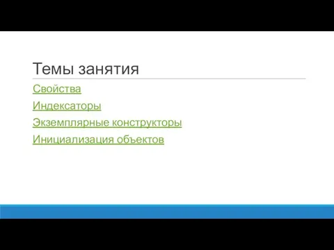 Темы занятия Свойства Индексаторы Экземплярные конструкторы Инициализация объектов