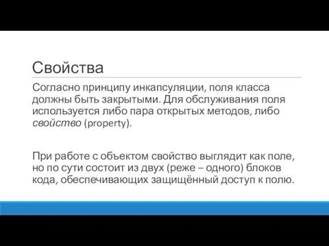 Свойства Согласно принципу инкапсуляции, поля класса должны быть закрытыми. Для обслуживания