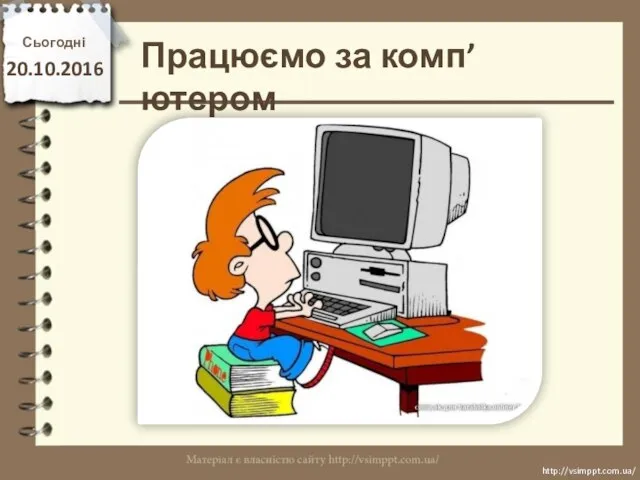 Працюємо за комп’ютером Сьогодні 20.10.2016 http://vsimppt.com.ua/ http://vsimppt.com.ua/