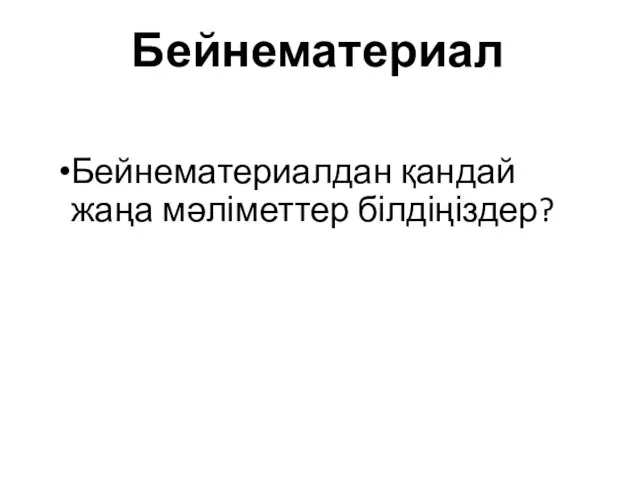 Бейнематериал Бейнематериалдан қандай жаңа мәліметтер білдіңіздер?