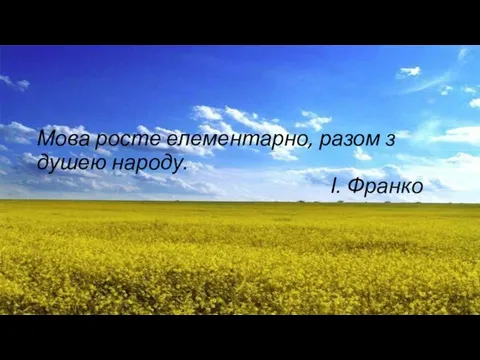 Мова росте елементарно, разом з душею народу. І. Франко