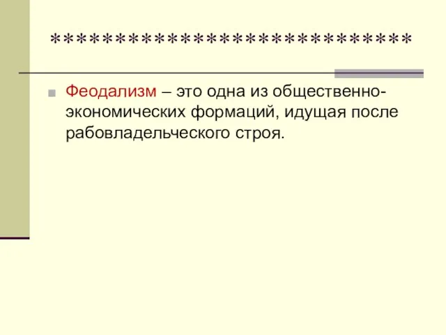 **************************** Феодализм – это одна из общественно-экономических формаций, идущая после рабовладельческого строя.