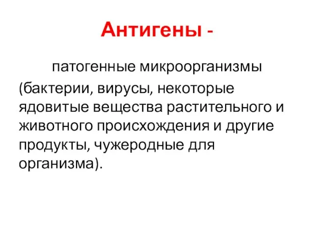 Антигены - патогенные микроорганизмы (бактерии, вирусы, некоторые ядовитые вещества растительного и