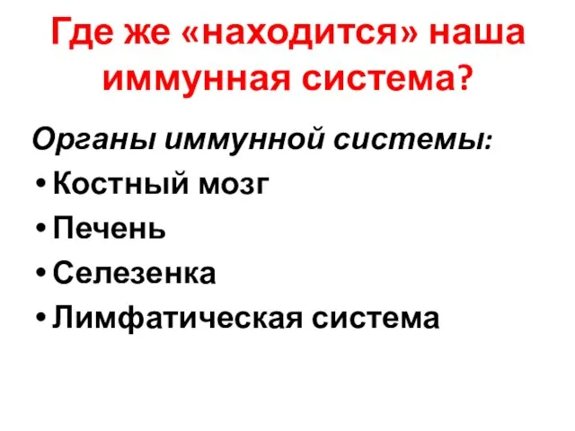 Где же «находится» наша иммунная система? Органы иммунной системы: Костный мозг Печень Селезенка Лимфатическая система