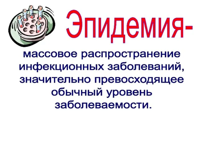 Эпидемия- массовое распространение инфекционных заболеваний, значительно превосходящее обычный уровень заболеваемости.