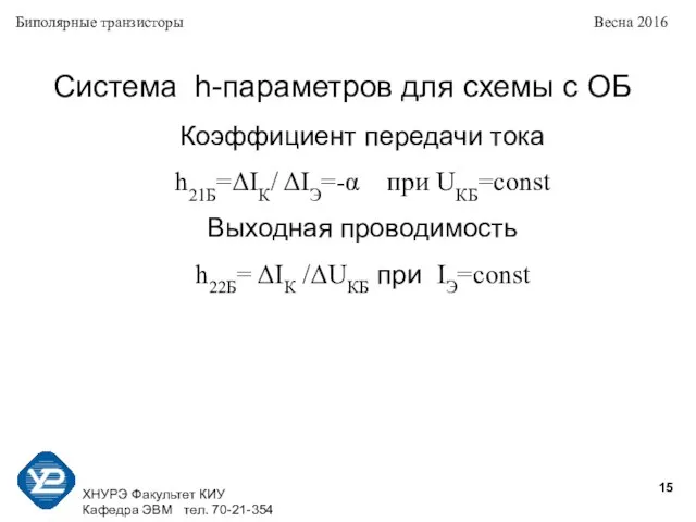 ХНУРЭ Факультет КИУ Кафедра ЭВМ тел. 70-21-354 Биполярные транзисторы Весна 2016