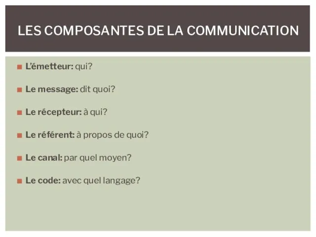 L’émetteur: qui? Le message: dit quoi? Le récepteur: à qui? Le