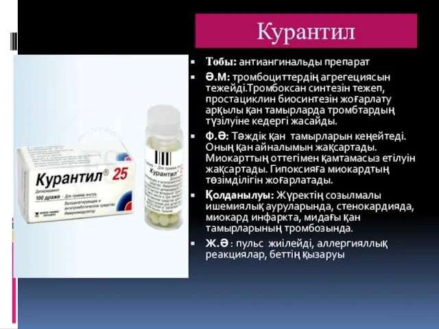 Курантил Тобы: антиангинальды препарат Ә.М: тромбоциттердің агрегециясын тежейді.Тромбоксан синтезін тежеп, простациклин