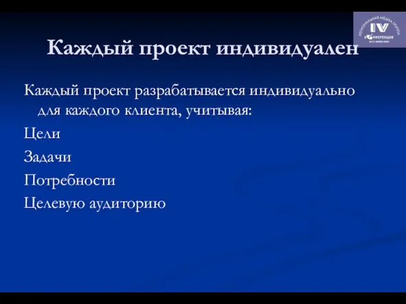 Каждый проект индивидуален Каждый проект разрабатывается индивидуально для каждого клиента, учитывая: Цели Задачи Потребности Целевую аудиторию