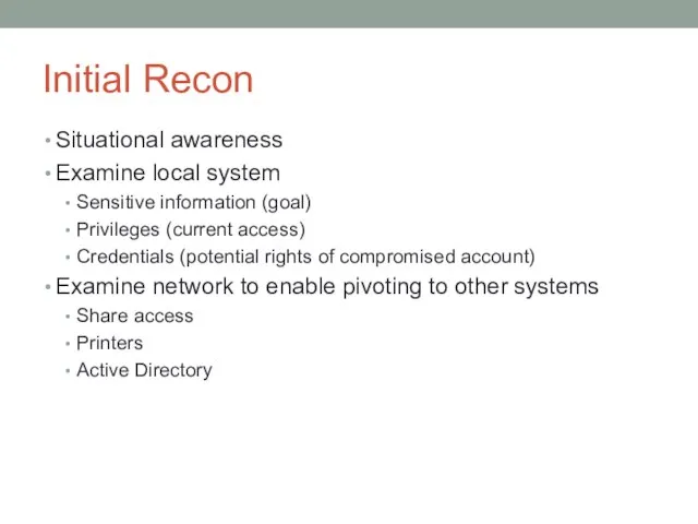 Initial Recon Situational awareness Examine local system Sensitive information (goal) Privileges