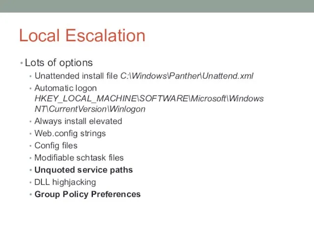 Local Escalation Lots of options Unattended install file C:\Windows\Panther\Unattend.xml Automatic logon