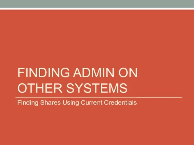 FINDING ADMIN ON OTHER SYSTEMS Finding Shares Using Current Credentials