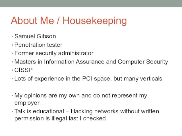 About Me / Housekeeping Samuel Gibson Penetration tester Former security administrator