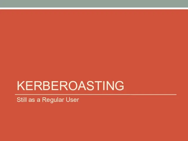 KERBEROASTING Still as a Regular User