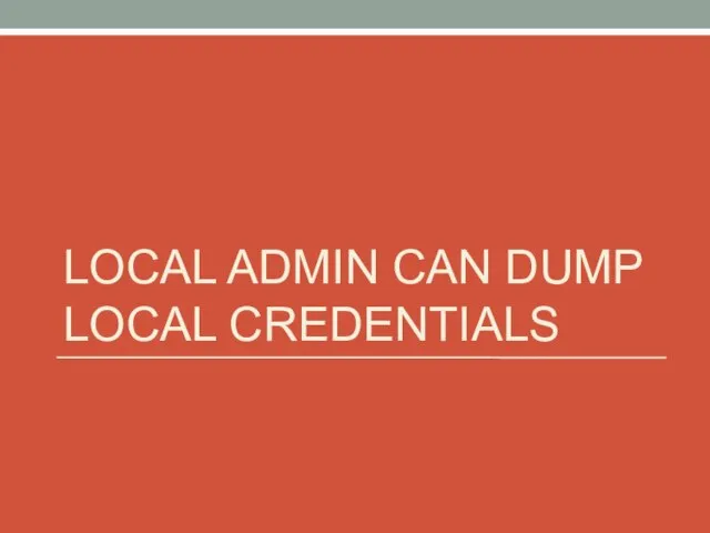 LOCAL ADMIN CAN DUMP LOCAL CREDENTIALS