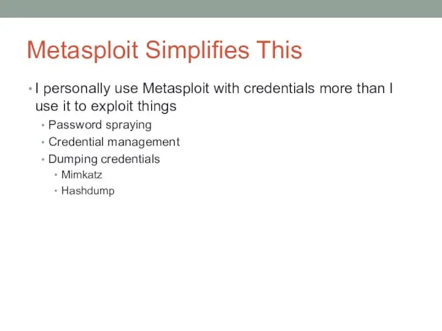 Metasploit Simplifies This I personally use Metasploit with credentials more than