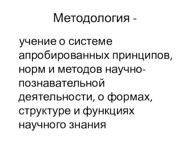 Методология - учение о системе апробированных принципов, норм и методов научно-познавательной