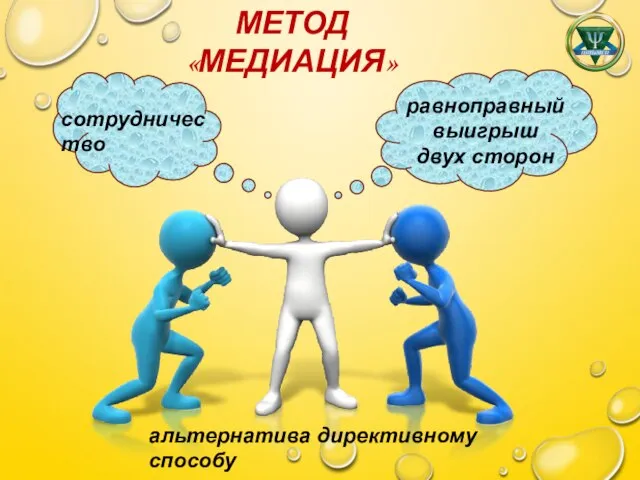 МЕТОД «МЕДИАЦИЯ» альтернатива директивному способу сотрудничество равноправный выигрыш двух сторон