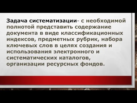 Задача систематизации- с необходимой полнотой представить содержание документа в виде классификационных