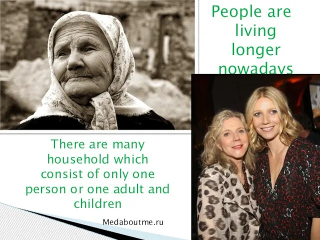 People are living longer nowadays There are many household which consist