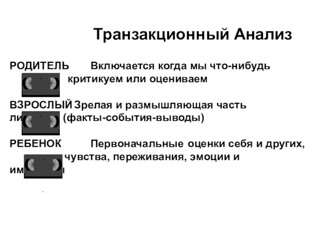 Транзакционный Анализ РОДИТЕЛЬ Включается когда мы что-нибудь критикуем или оцениваем ВЗРОСЛЫЙ