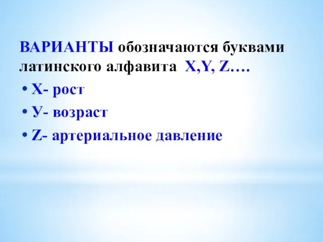 ВАРИАНТЫ обозначаются буквами латинского алфавита Х,Y, Z…. Х- рост У- возраст Z- артериальное давление