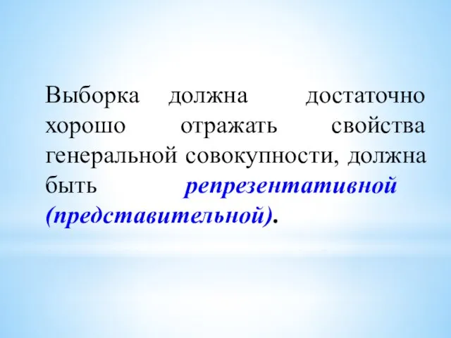 Выборка должна достаточно хорошо отражать свойства генеральной совокупности, должна быть репрезентативной (представительной).