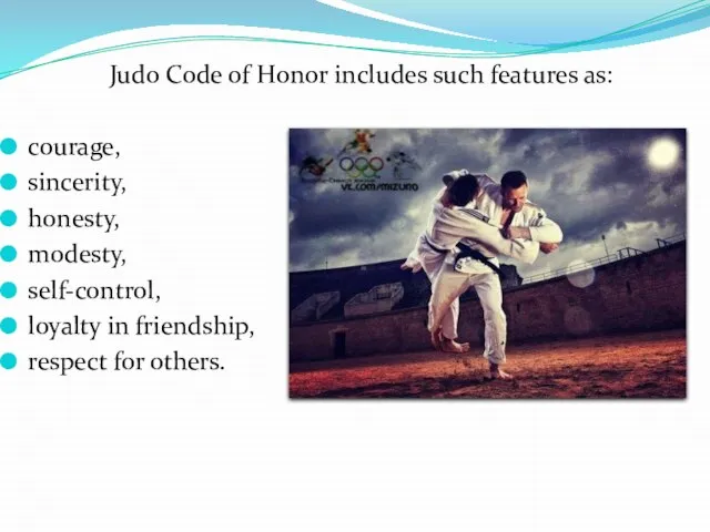 Judo Code of Honor includes such features as: courage, sincerity, honesty,