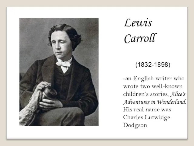 Lewis Carroll (1832-1898) -an English writer who wrote two well-known children’s