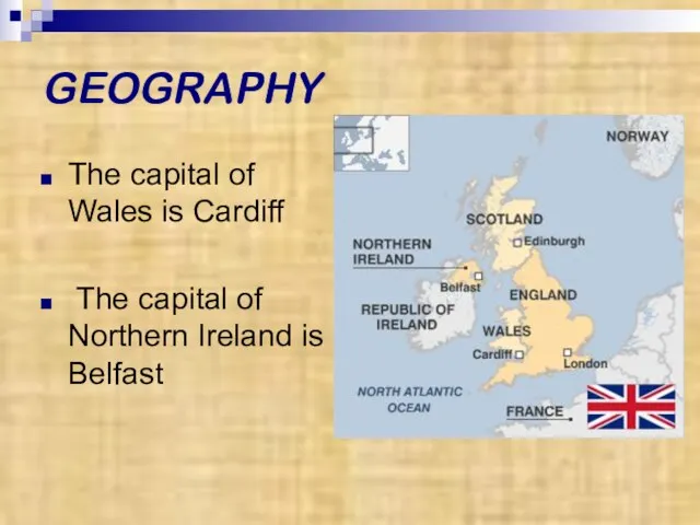 GEOGRAPHY The capital of Wales is Cardiff The capital of Northern Ireland is Belfast