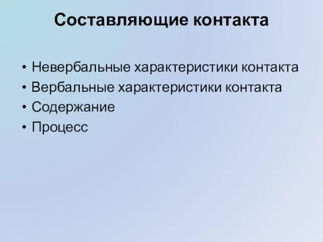 Составляющие контакта Невербальные характеристики контакта Вербальные характеристики контакта Содержание Процесс