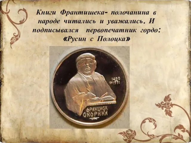 Книги Франтишека- полочанина в народе читались и уважались. И подписывался первопечатник гордо: «Русин с Полоцка»