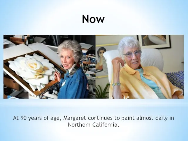 Now At 90 years of age, Margaret continues to paint almost daily in Northern California.