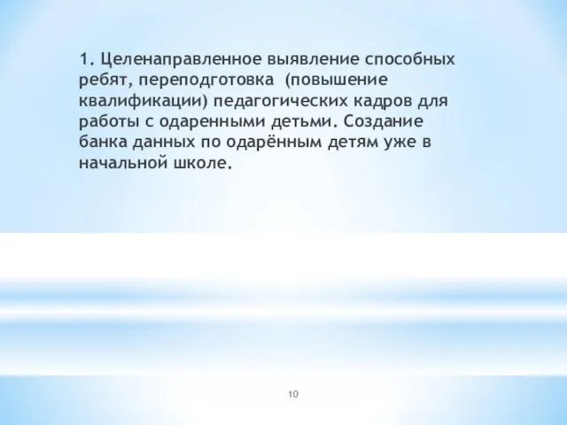 1. Целенаправленное выявление способных ребят, переподготовка (повышение квалификации) педагогических кадров для