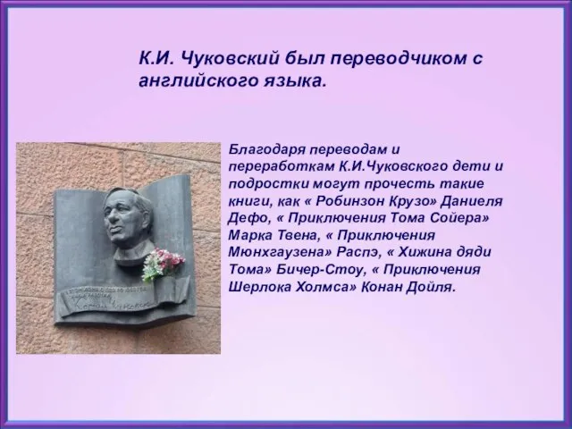 К.И. Чуковский был переводчиком с английского языка. Благодаря переводам и переработкам