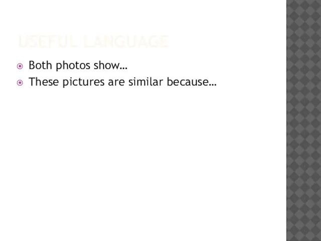 USEFUL LANGUAGE Both photos show… These pictures are similar because…