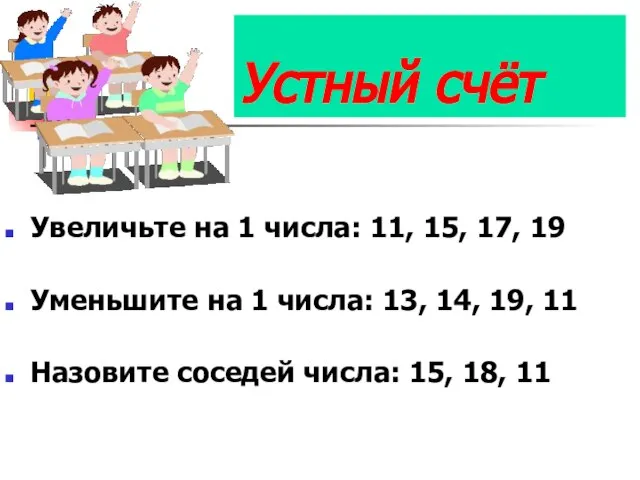 Устный счёт Увеличьте на 1 числа: 11, 15, 17, 19 Уменьшите