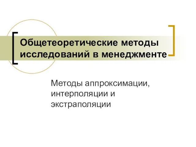 Общетеоретические методы исследований в менеджменте Методы аппроксимации, интерполяции и экстраполяции