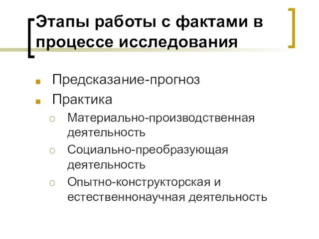 Этапы работы с фактами в процессе исследования Предсказание-прогноз Практика Материально-производственная деятельность