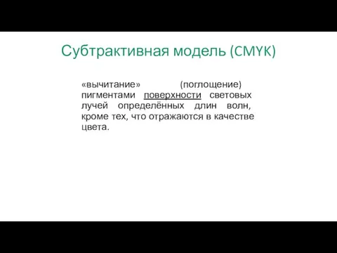 Субтрактивная модель (CMYK) «вычитание» (поглощение) пигментами поверхности световых лучей определённых длин